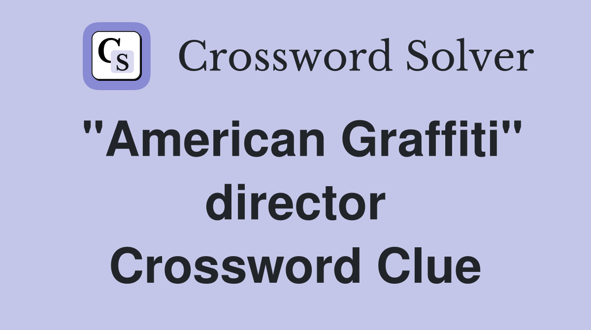 "American Graffiti" director Crossword Clue Answers Crossword Solver